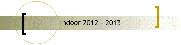 Indoor 2012 - 2013